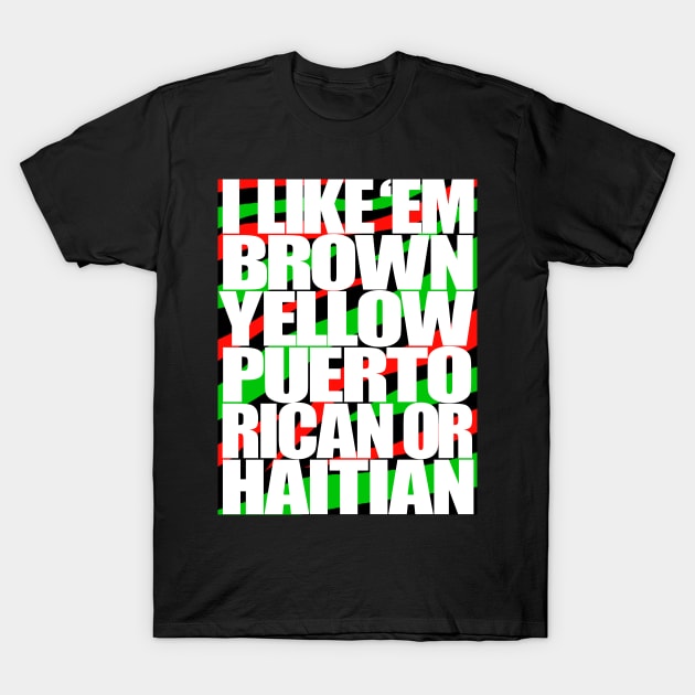 I Like em Brown,Yellow,Puerto Rican or Haitian T-Shirt by StrictlyDesigns